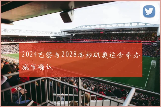 2024巴黎与2028洛杉矶奥运会举办城市确认