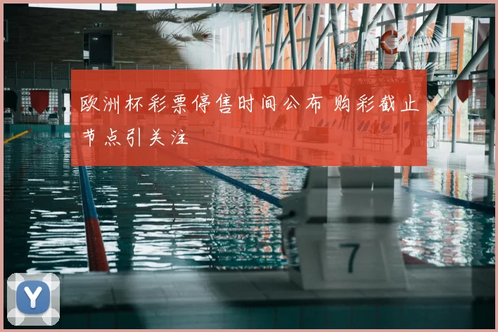 欧洲杯彩票停售时间公布 购彩截止节点引关注