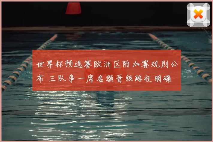 世界杯预选赛欧洲区附加赛规则公布 三队争一席名额晋级路径明确