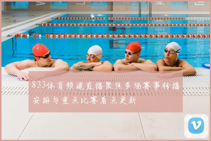 833体育频道直播聚焦多场赛事转播安排与重点比赛看点更新