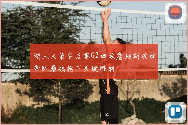 湖人火箭季后赛G2回放詹姆斯攻防带队鏖战抢下关键胜利