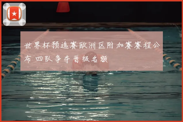 世界杯预选赛欧洲区附加赛赛程公布 四队争夺晋级名额