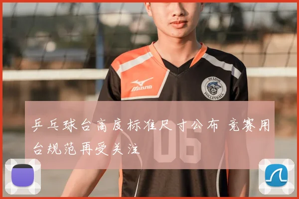 乒乓球台高度标准尺寸公布 竞赛用台规范再受关注